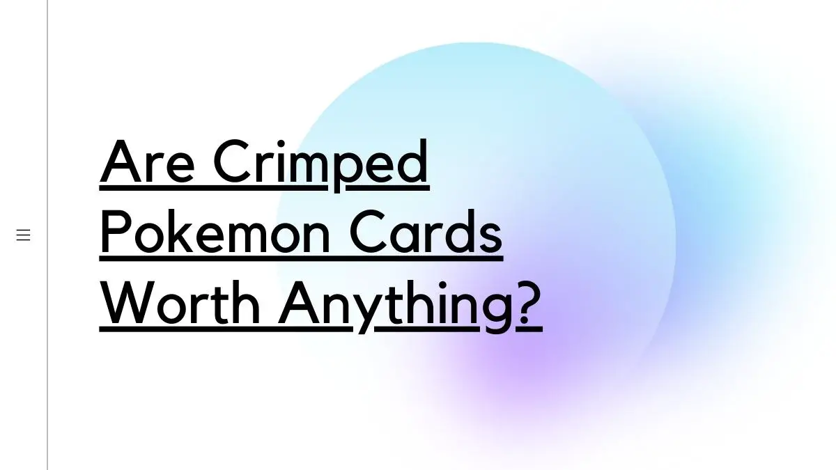 Are Crimped Pokemon Cards Worth Anything